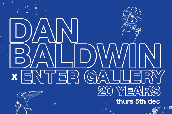 5th December: Dan Baldwin x Enter Gallery: 20 Years