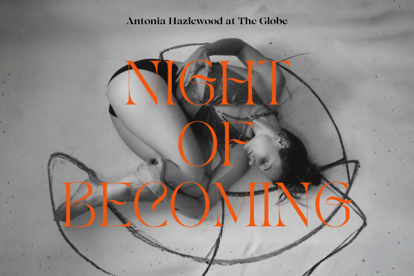 29th Oct - Night of Becoming: Antonia Hazlewood at The Globe