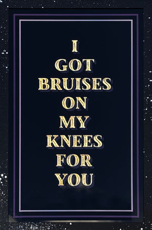 I've Got Bruises on My Knees For You